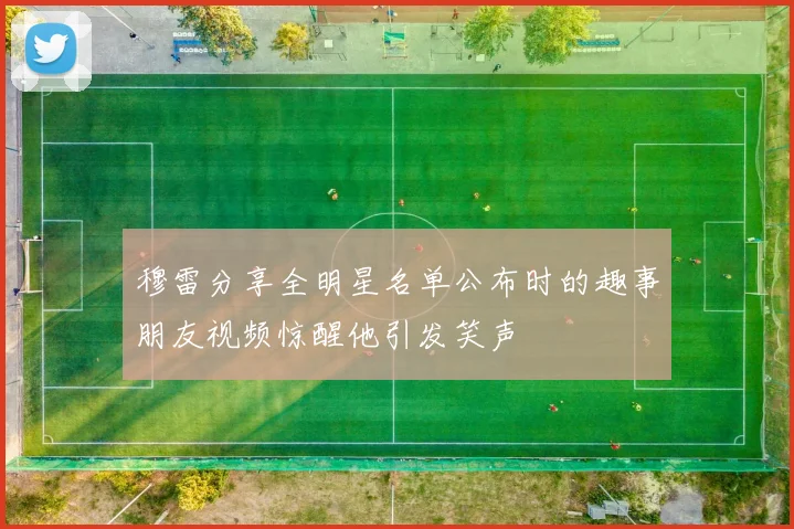 穆雷分享全明星名单公布时的趣事朋友视频惊醒他引发笑声